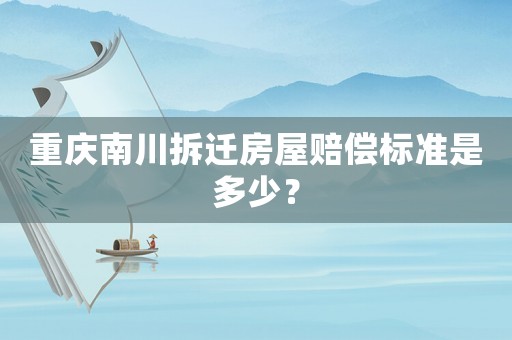 重慶南川拆遷房屋賠償標準是多少？