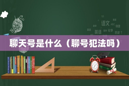 聊天號是什么（聊號犯法嗎）