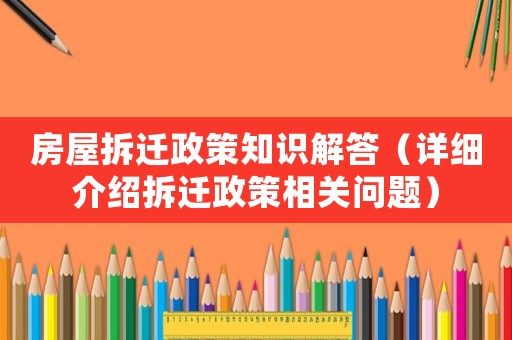 房屋拆遷政策知識解答（詳細(xì)介紹拆遷政策相關(guān)問題）