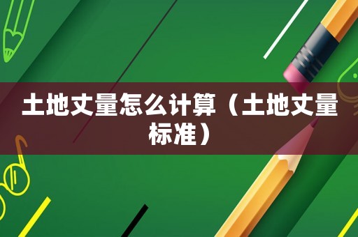 土地丈量怎么計(jì)算（土地丈量標(biāo)準(zhǔn)）