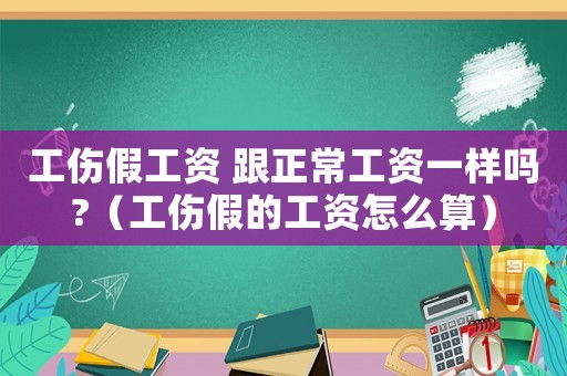 工傷假工資 跟正常工資一樣嗎?（工傷假的工資怎么算）