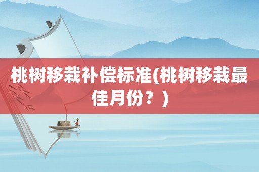 桃樹移栽補償標準(桃樹移栽最佳月份？)
