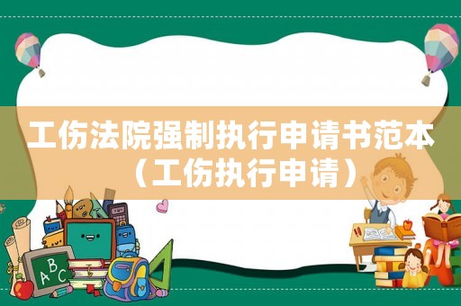 工傷法院強制執行申請書范本（工傷執行申請）