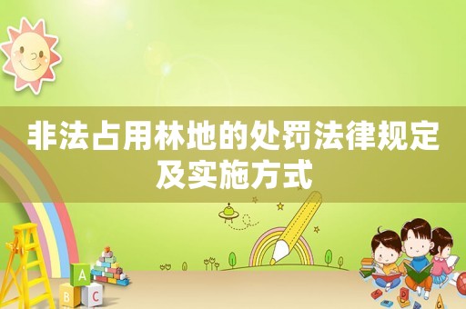 非法占用林地的處罰法律規定及實施方式