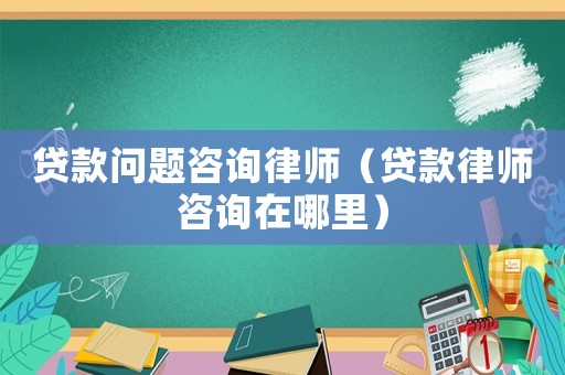 貸款問(wèn)題咨詢(xún)律師（貸款律師咨詢(xún)?cè)谀睦铮? title=