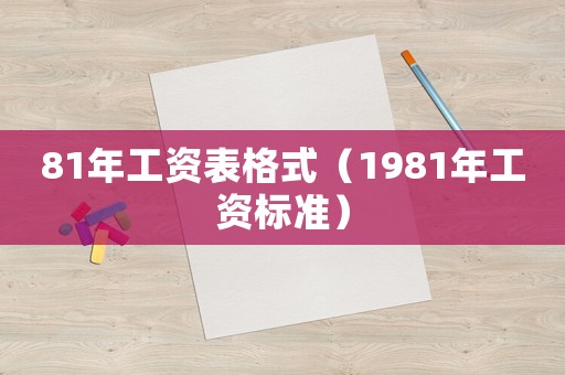 81年工資表格式（1981年工資標(biāo)準(zhǔn)）