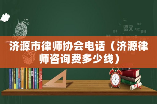 濟源市律師協(xié)會電話（濟源律師咨詢費多少線）