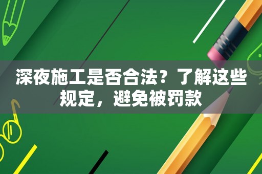 深夜施工是否合法？了解這些規定，避免被罰款