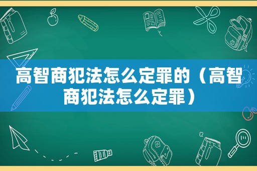高智商犯法怎么定罪的（高智商犯法怎么定罪）