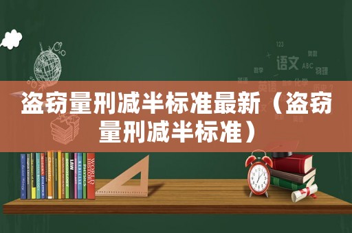 盜竊量刑減半標準最新（盜竊量刑減半標準）