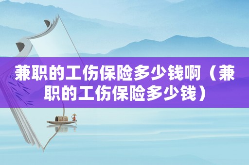 兼職的工傷保險多少錢啊（兼職的工傷保險多少錢）