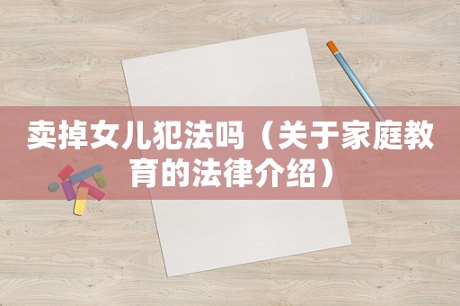 賣掉女兒犯法嗎（關于家庭教育的法律介紹）