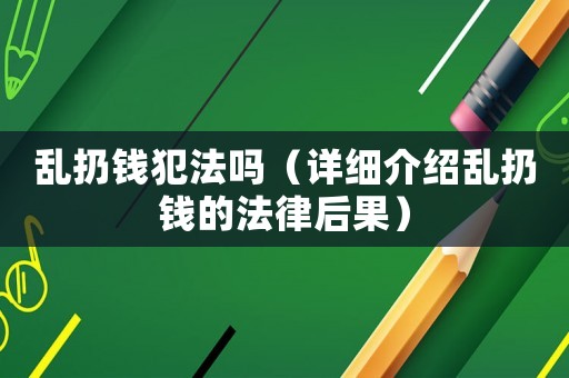 亂扔錢犯法嗎（詳細介紹亂扔錢的法律后果）