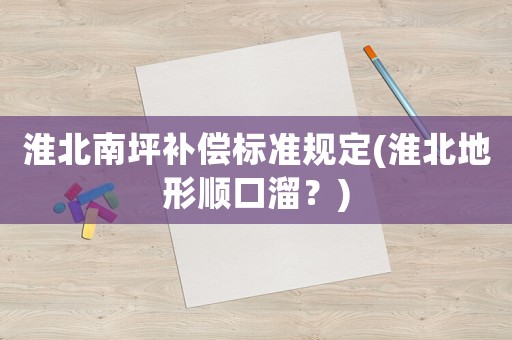 淮北南坪補償標準規(guī)定(淮北地形順口溜？)