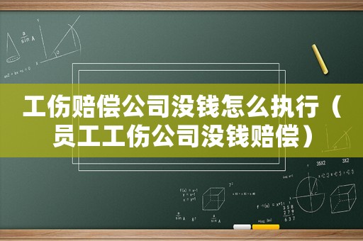 工傷賠償公司沒錢怎么執(zhí)行（員工工傷公司沒錢賠償）