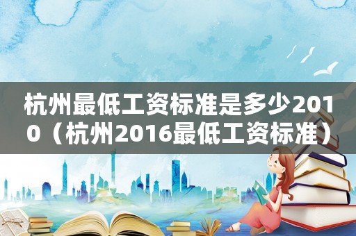 杭州最低工資標準是多少2010（杭州2016最低工資標準）