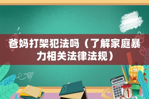 爸媽打架犯法嗎（了解家庭暴力相關法律法規）