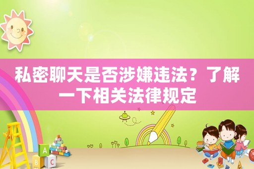 私密聊天是否涉嫌違法？了解一下相關法律規定
