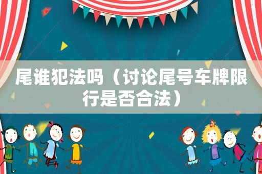 尾誰犯法嗎（討論尾號車牌限行是否合法）