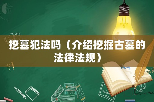 挖墓犯法嗎（介紹挖掘古墓的法律法規）