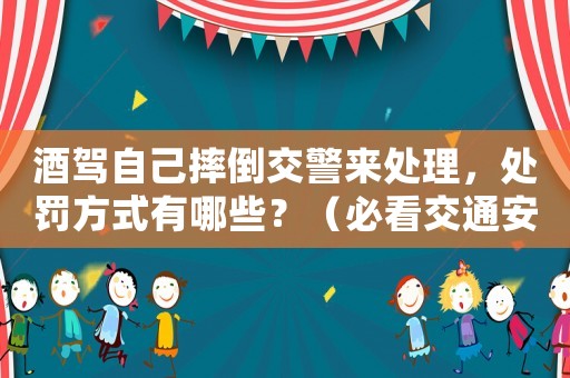 酒駕自己摔倒交警來處理，處罰方式有哪些？（必看交通安全常識）