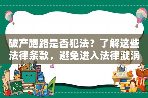 破產跑路是否犯法？了解這些法律條款，避免進入法律漩渦