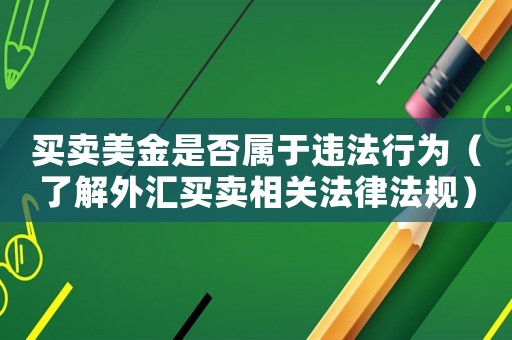 買賣美金是否屬于違法行為（了解外匯買賣相關法律法規(guī)）