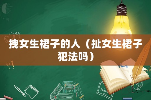 拽女生裙子的人（扯女生裙子犯法嗎）