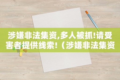 涉嫌非法集資,多人被抓!請受害者提供線索!（涉嫌非法集資犯罪怎么量刑）