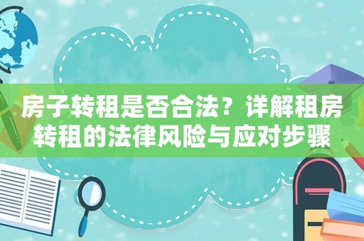 房子轉租是否合法？詳解租房轉租的法律風險與應對步驟