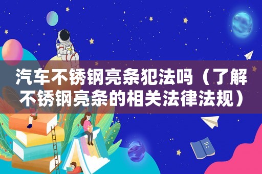 汽車不銹鋼亮條犯法嗎（了解不銹鋼亮條的相關法律法規）