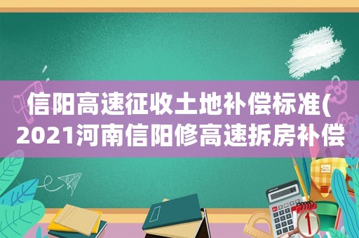 信陽(yáng)高速征收土地補(bǔ)償標(biāo)準(zhǔn)(2021河南信陽(yáng)修高速拆房補(bǔ)償標(biāo)準(zhǔn)？)
