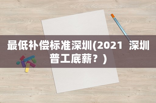 最低補償標準深圳(2021  深圳普工底薪？)