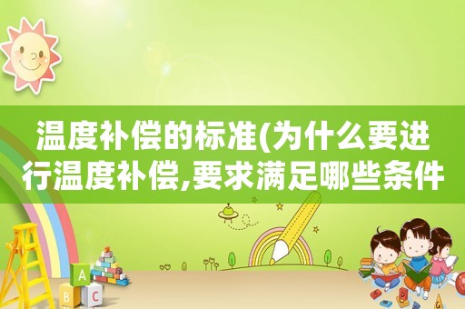 溫度補償?shù)臉?biāo)準(為什么要進行溫度補償,要求滿足哪些條件？)