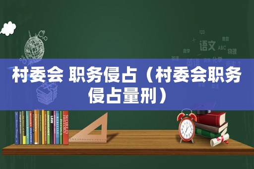 村委會 職務侵占（村委會職務侵占量刑）