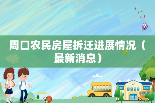 周口農(nóng)民房屋拆遷進(jìn)展情況（最新消息）