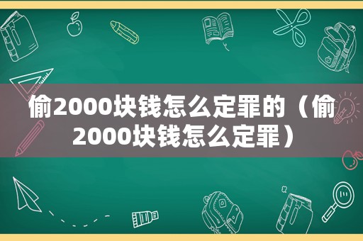 偷2000塊錢怎么定罪的（偷2000塊錢怎么定罪）