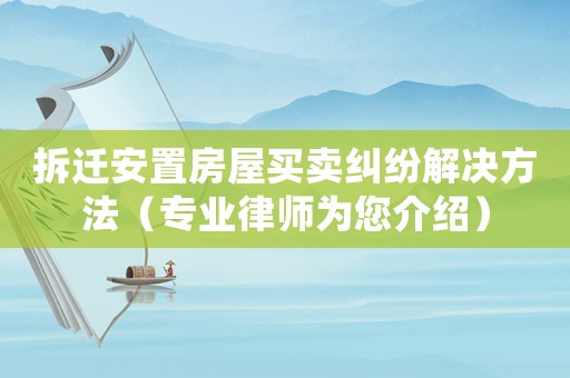 拆遷安置房屋買賣糾紛解決方法（專業律師為您介紹）