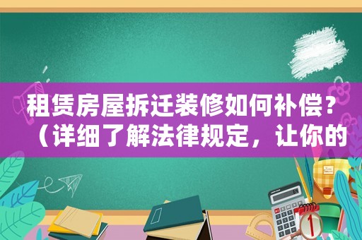 租賃房屋拆遷裝修如何補償？（詳細了解法律規定，讓你的權益得到保障）