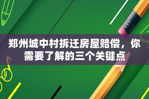 鄭州城中村拆遷房屋賠償，你需要了解的三個關鍵點