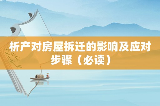 析產對房屋拆遷的影響及應對步驟（必讀）