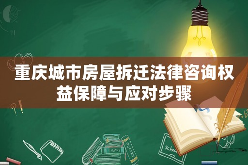 重慶城市房屋拆遷法律咨詢權(quán)益保障與應(yīng)對步驟