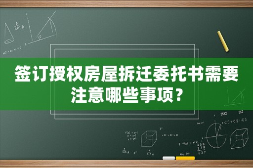 簽訂授權房屋拆遷委托書需要注意哪些事項？