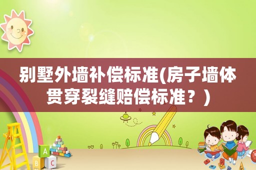 別墅外墻補償標準(房子墻體貫穿裂縫賠償標準？)