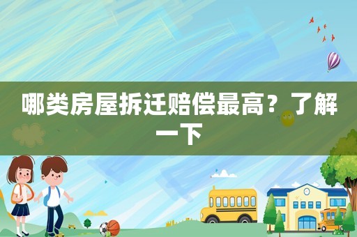 哪類房屋拆遷賠償最高？了解一下