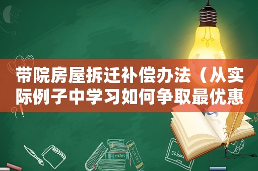帶院房屋拆遷補償辦法（從實際例子中學習如何爭取最優惠的賠償方法）
