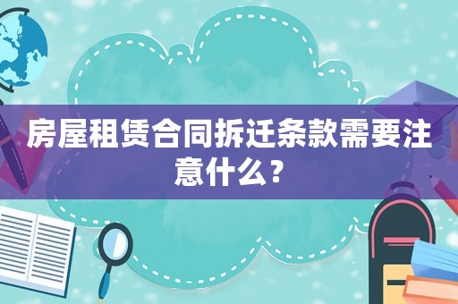 房屋租賃合同拆遷條款需要注意什么？