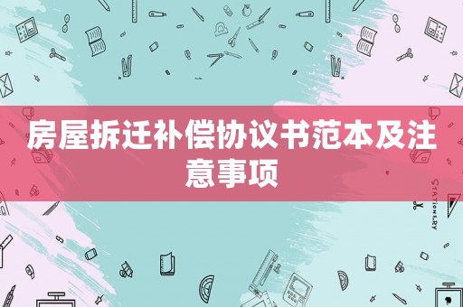 房屋拆遷補償協議書范本及注意事項