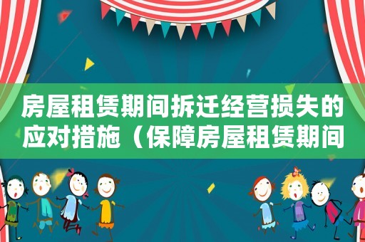 房屋租賃期間拆遷經營損失的應對措施（保障房屋租賃期間經營權益）