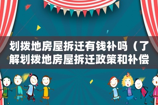 劃撥地房屋拆遷有錢補(bǔ)嗎（了解劃撥地房屋拆遷政策和補(bǔ)償標(biāo)準(zhǔn)）